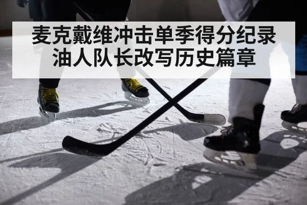 麦克戴维冲击单季得分纪录油人队长改写历史篇章
